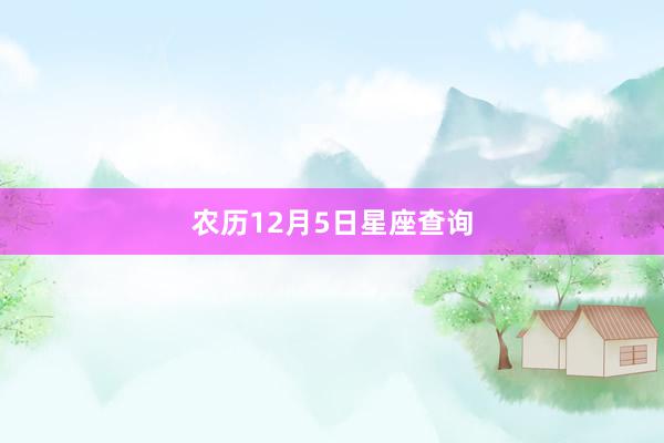 农历12月5日星座查询