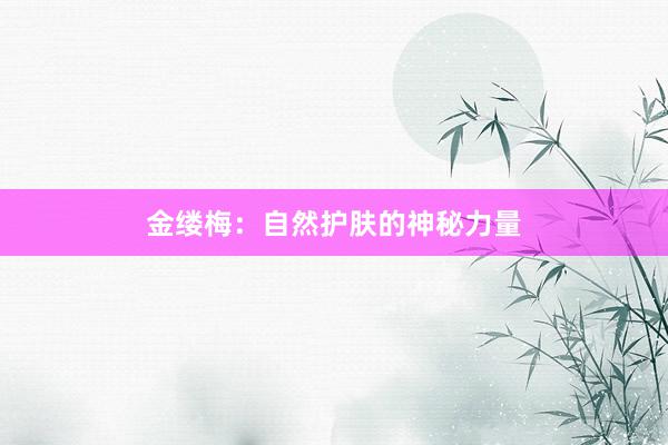 金缕梅：自然护肤的神秘力量